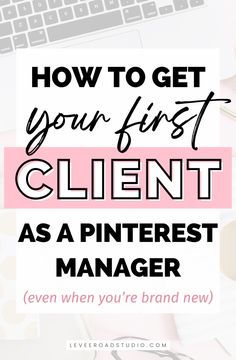 the words how to get your first client as a pinterest manager on top of a desk