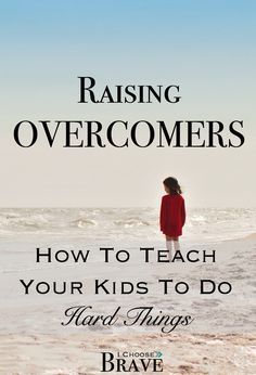 a girl standing in the ocean with text reading raising overcomers how to teach your kids to do hard things