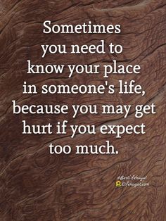 a quote that says sometimes you need to know your place in someone's life