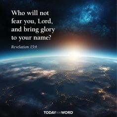 the earth and sky with a bible verse on it that says who will not fear you, lord and bring glory to your name?