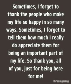 a quote that reads, sometimes i forget to thank the people who make my life so happy