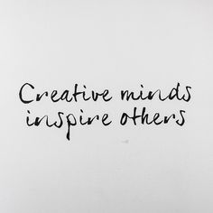 the words creative minds inspire others are written in black ink on a white sheet of paper