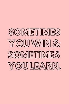 the words sometimes you win and sometimes you learn on a pink background with black lettering