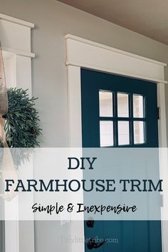 a blue front door with the words diy farmhouse trim simple and expensive