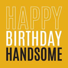 the words happy birthday handsome are in black and white on a yellow background with an orange border