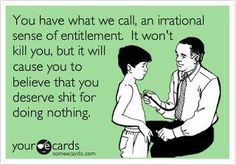 Have you ever watched or heard stories about people who have a "sense of entitlement?" its pretty funny. these people go thru life acting like the world owes them a favor. they never want to do THEIR part-all they think is "what can I GET out of this?" in ANY situation. some people think they are entitled to everything from respect to money....or anything else they haven't earned. its comical when they get angry-like children-when they don't get their way. NO ONE is entitled to anything. Sense Of Entitlement, Clipuri Video, E Card, Ecards Funny, Someecards, What’s Going On, Bones Funny, Great Quotes, I Laughed