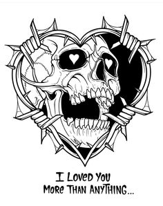 a black and white drawing of a skull in the shape of a heart with words i loved you more than anything