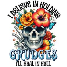 a skull with flowers on it and the words grudges i'll heal in hell