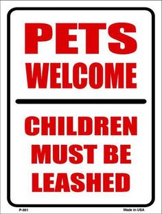 a black and white sign with the words pets welcome children must be leashed on it