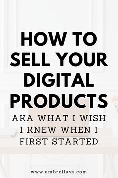 the words how to sell your digital products aka what i wish i knew first started