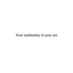 the words your authenticity is your art are black and white