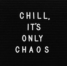 the words chill, it's only chaos written in white on a black background