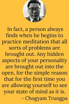 a quote from chogyam trunga on the subject of his book, in fact, a person always finds when he begins to practice meditation that all sorts of problems