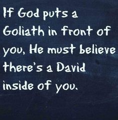 a chalkboard with the words if god puts a goliath in front of you, he must believe there's a david inside of you