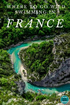 an aerial view of a river with the words where to go wild swimming in france