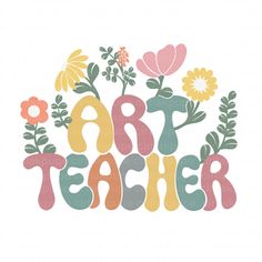 the word art teacher is surrounded by flowers and leaves in pastel colors on a white background