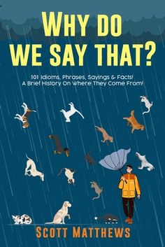 the cover of why do we say that? by scott mathews, with illustrations of dogs and people walking in the rain