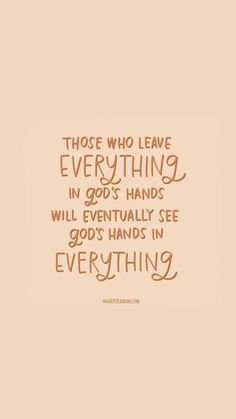 a quote that says those who leave everything in god's hands will eventually see god's hands in everything