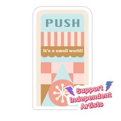 a sticker that says push it's a small world support independent artists on the front