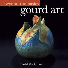 the book cover for beyond the basics of gourd art by david maclane