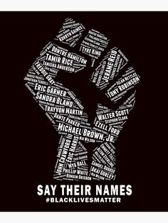 a black and white poster with words in the shape of a fist, saying say their names