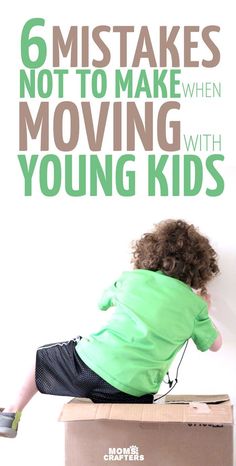 a young child sitting on top of a box with the words 6 mistakes not to make when moving with young kids