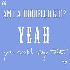 a blue background with white text that says, am i a troubled kid? yeah you could say that