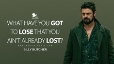 What have you got to lose that you ain't already lost? - Billy Butcher #TheBoys Boy Quotes, Tv Show Quotes, Famous Quotes, Favorite Quotes, New Books