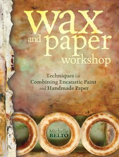 wax and paper workshop techniques for combining encaustic paint and handmade paper