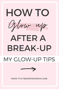 the words how to glow up after a break - up my glowup tips on pink background