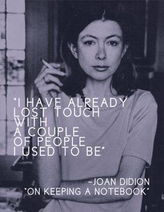 Joan Didion, On Keeping a Notebook | "I have already lost touch with a couple people I used to be." Joan Didion, Intp, Infp, A Quote, Infj, Note To Self, Beautiful Words