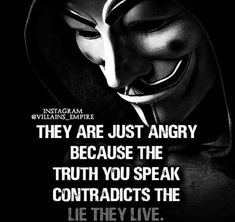 a guy in a mask with the caption, they are just angry because the truth you speak contradicts the lie they live