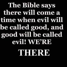 the bible says there will come a time when evil will be called god will be called evil