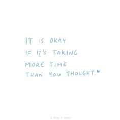 the words it is okay if it's taking more time than you thought are written in blue ink