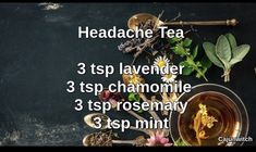 a cup of tea with herbs and flowers around it on a black background, surrounded by the words headache tea 3 tp lavender 3 top chamomile 3 tsp rosemary 3