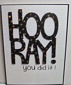 a card with the words hoo ray you did it written in black and gold