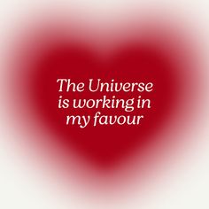 a red heart with the words, the universe is working in my flour