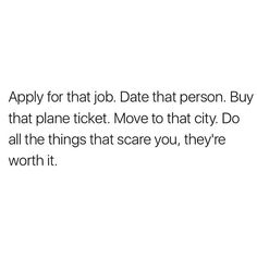 the text reads apply for that job that person buy that plane ticket move to that city do all the things that scare you, they're worth it