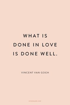 a quote that reads, what is done in love is done well vincent van gogh