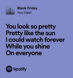 a black friday quote with the words you look so pretty pretty like the sun i could watch forever while you shine on everyone