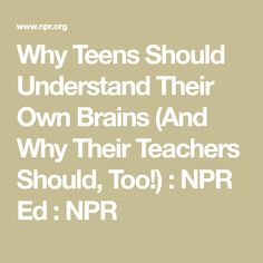 the words why teens should understand their own brain and why their teachers should