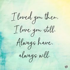 the words i loved you then, i love you still always have things to do