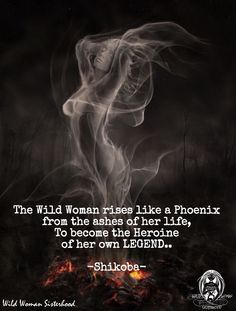 the wild woman rises like a phoenix from the ashes of her life