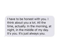 a text message that reads i have to be honest with you i think about you at all the time, actually