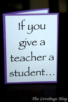 a card that says if you give a teacher a student