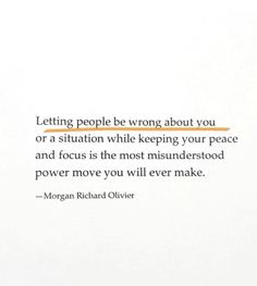 a quote from morgan richard olvers about letting people be wrong about you or a situation while keeping your peace and focus is the most