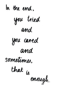 a handwritten poem with the words in the end, you tried and you cared and sometimes that is enough