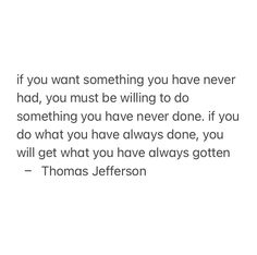 thomas jefferson quote if you want something you have never had, you must be wiling to do something you have never done