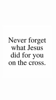 the words never forget what jesus did for you on the cross