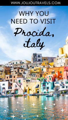 colorful buildings and water with the words why you need to visit procida italy